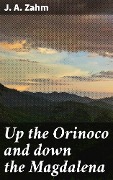 Cover-Bild zum Titel 'Up the Orinoco and down the Magdalena' von 'J. A. Zahm'