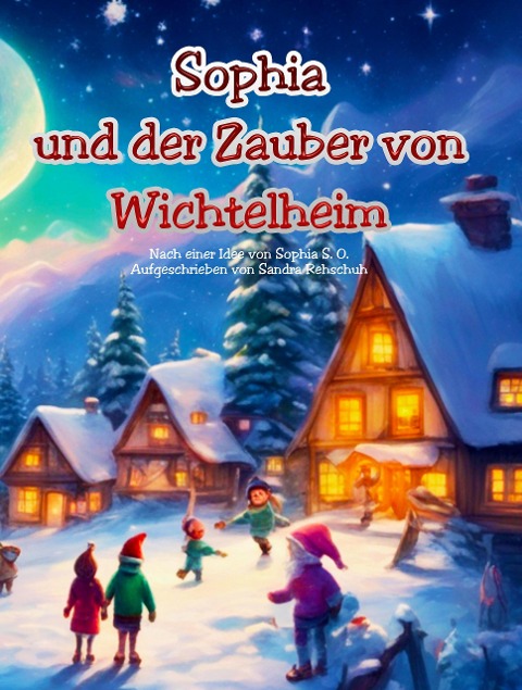 Sophia und der Zauber von Wichtelheim | 31 Wichtelgeschichten zum Vorlesen und für Erstleser | Weihnachtsgeschichte zum Vorlesen und Selberlesen - Sophia S. O.