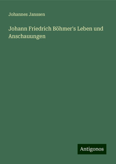 Johann Friedrich Böhmer's Leben und Anschauungen - Johannes Janssen