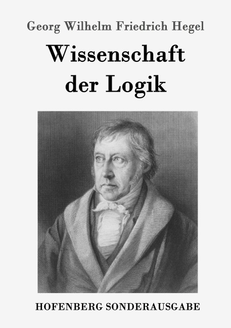 Wissenschaft der Logik - Georg Wilhelm Friedrich Hegel