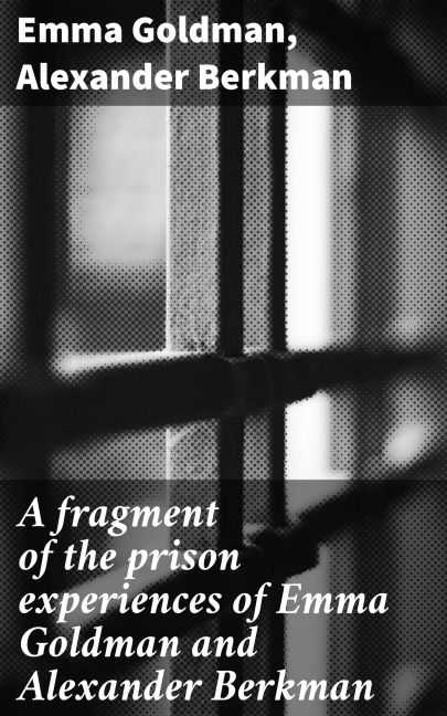 A fragment of the prison experiences of Emma Goldman and Alexander Berkman - Emma Goldman, Alexander Berkman
