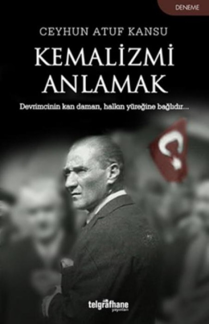 Kemalizmi Anlamak - Ceyhun Atuf Kansu