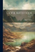 La Vie Artistique; Volume 1 - Gustave Geffroy