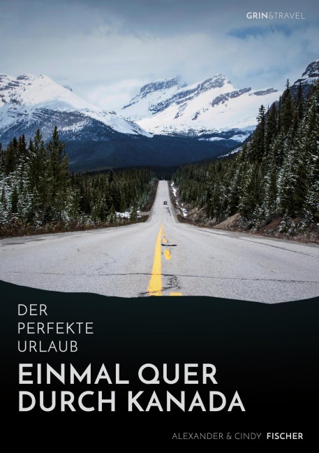 Der perfekte Urlaub: Einmal quer durch Kanada - Eine Reise zwischen unberührter Natur und Großstadtflair - Alexander Fischer, Cindy Fischer
