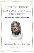 Cover-Bild zum Titel 'Marcus Tullius Cicero: Über die Kunst des Nachdenkens über Gott' von 'Philip Freeman, Marcus Tullius Cicero'