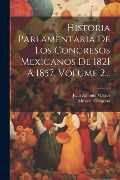 Historia Parlamentaria De Los Congresos Mexicanos De 1821 A 1857, Volume 2... - Juan Antonio Mateos, Mexico Congreso