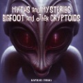 Myths and Mysteries: Bigfoot and Other Cryptoids - Raphael Terra