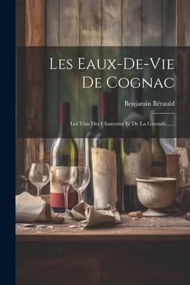 Les Eaux-de-vie De Cognac - Benjamin Bérauld