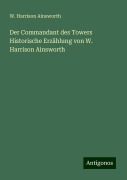 Der Commandant des Towers Historische Erzählung von W. Harrison Ainsworth - W. Harrison Ainsworth