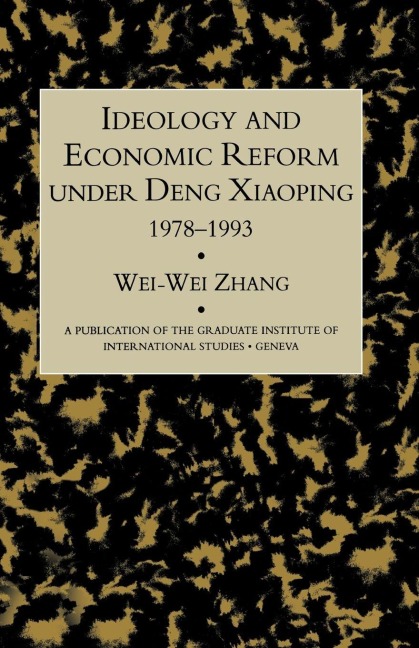 Idealogy and Economic Reform Under Deng Xiaoping 1978-1993 - Wei-Wei Zhang