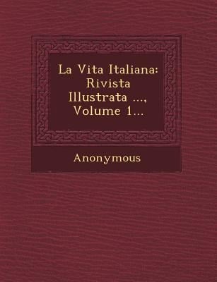 La Vita Italiana: Rivista Illustrata ..., Volume 1... - Anonymous