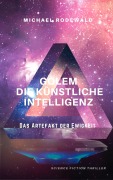 Cover-Bild zum Titel 'GOLEM - Die Künstliche Intelligenz: Das Artefakt der Ewigkeit' von 'Michael Rodewald'