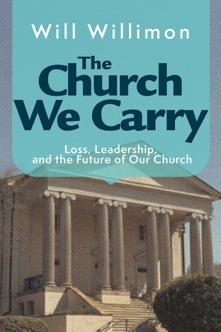 The Church We Carry - William H. Willimon