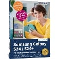 Samsung Galaxy S24 / S24+ - Für Einsteiger ohne Vorkenntnisse - Anja Schmid