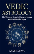Vedic Astrology: The Ultimate Guide to Hindu Astrology and the 12 Zodiac Signs - Mari Silva