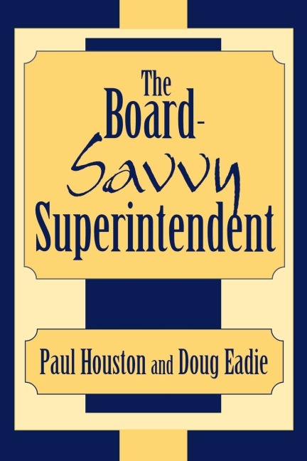 Board-Savvy Superintendent - Paul D. Houston, Doug Eadie