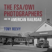 Cover-Bild zum Titel 'The Fsa/Owi Photographers and the American Railroad' von 'Tony Reevy'