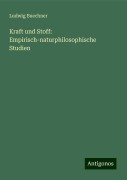 Kraft und Stoff: Empirisch-naturphilosophische Studien - Ludwig Buechner