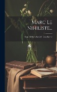Cover-Bild zum Titel 'Marc Le Nihiliste...' von 'Ivan Aleksandrovich Goncharov'