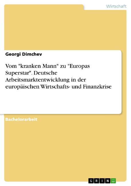 Vom "kranken Mann" zu "Europas Superstar". Deutsche Arbeitsmarktentwicklung in der europäischen Wirtschafts- und Finanzkrise - Georgi Dimchev