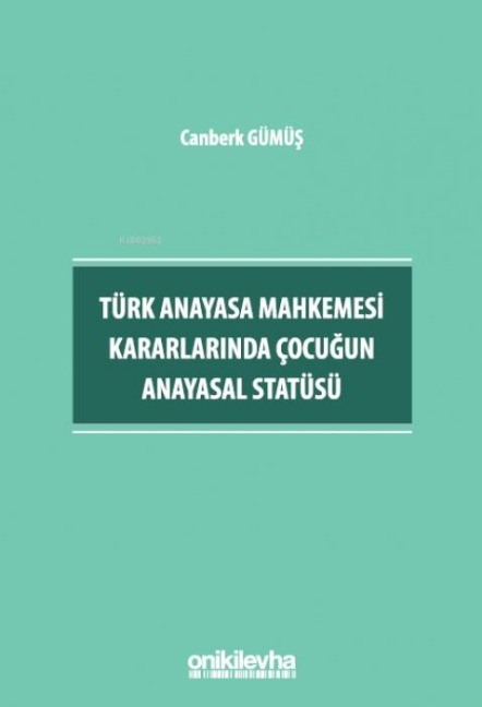Türk Anayasa Mahkemesi Kararlarinda Cocugun Anayasal Statüsü - Canberk Gümüs