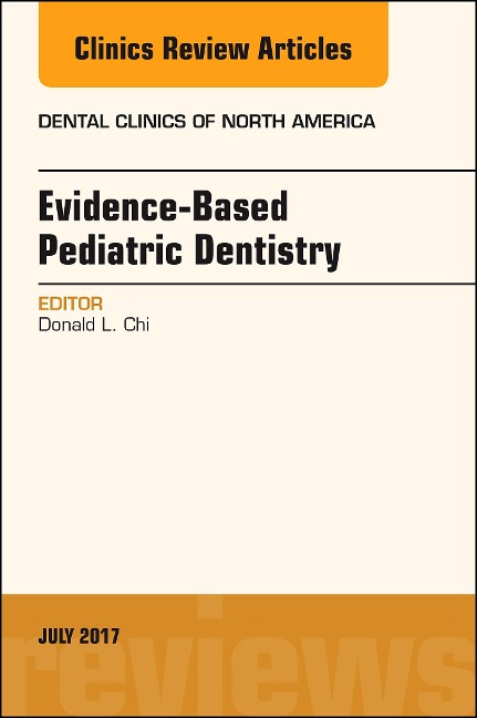 Evidence-based Pediatric Dentistry, An Issue of Dental Clinics of North America - Donald L. Chi