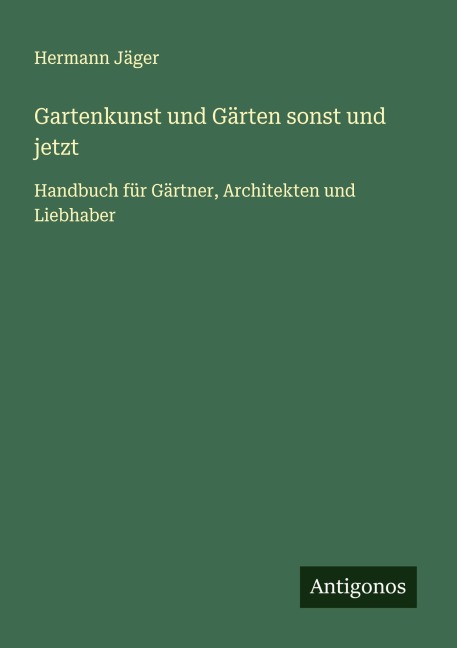 Gartenkunst und Gärten sonst und jetzt - Hermann Jäger