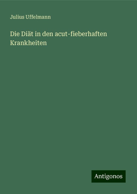 Die Diät in den acut-fieberhaften Krankheiten - Julius Uffelmann