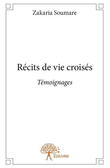 Récits de vie croisés. Témoignages. - Zakaria Soumare