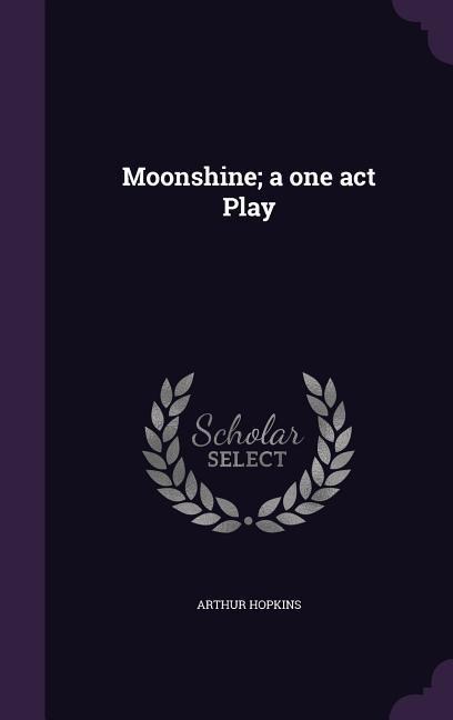 Moonshine; a one act Play - Arthur Hopkins