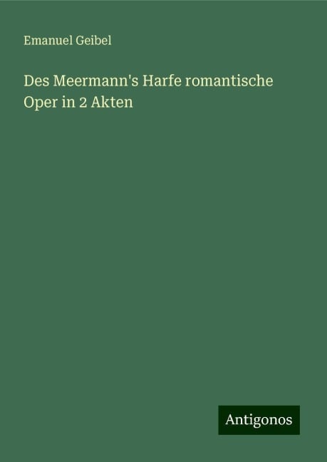 Des Meermann's Harfe romantische Oper in 2 Akten - Emanuel Geibel