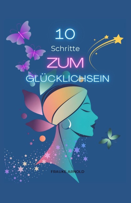10 Schritte zum Glücklichsein - Frauke Arnold
