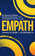 Empath: An Extensive Guide for Developing Your Gift of Intuition to Thrive in Life (Empath Series Book 1) - Alison L. Alverson
