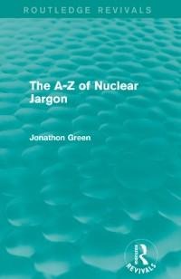 The A - Z of Nuclear Jargon (Routledge Revivals) - Jonathon Green