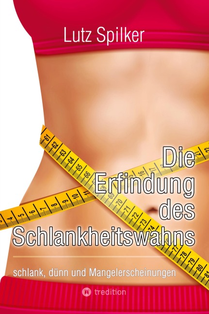 Die Erfindung des Schlankheitswahns - Lutz Spilker