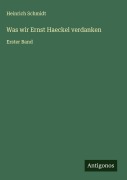 Cover-Bild zum Titel 'Was wir Ernst Haeckel verdanken' von 'Heinrich Schmidt'