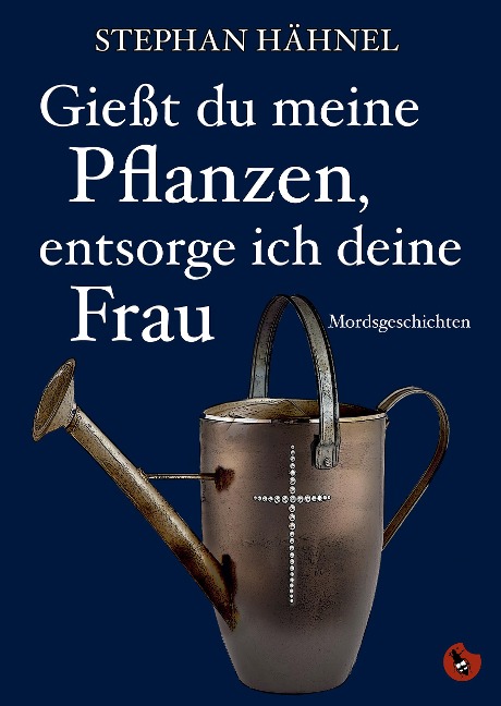 Gießt du meine Pflanzen, entsorg ich deine Frau - Hähnel Stephan