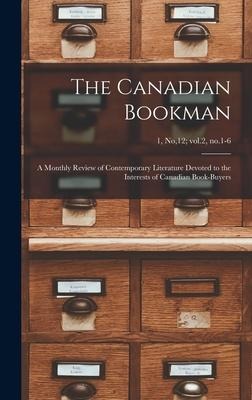 The Canadian Bookman; a Monthly Review of Contemporary Literature Devoted to the Interests of Canadian Book-buyers; 1, no,12; vol.2, no.1-6 - Anonymous