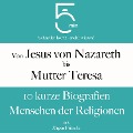 Von Jesus von Nazareth bis Mutter Teresa: 10 kurze Biografien Menschen der Religionen - Jürgen Fritsche, Minuten, Minuten Biografien