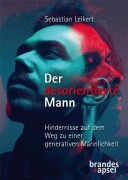 Der desorientierte Mann - Hindernisse auf dem Weg zu einer generativen Männlichkeit - Sebastian Leikert