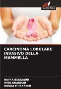 Cover-Bild zum Titel 'CARCINOMA LOBULARE INVASIVO DELLA MAMMELLA' von 'Hayfa Bergaoui, Imen Ghadhab, Houda Mhabrech'