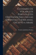 Cover-Bild zum Titel 'Glossario De Vocabulos Portuguezes Derivados Das Linguas Orientaes E Africanas, Excepto a Arabe' von 'Francisco Justiniano Saraiva'