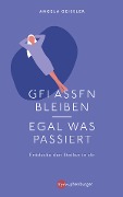 Gelassen bleiben - egal was passiert - Angela Geissler