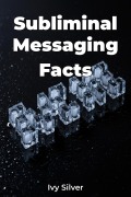 Cover-Bild zum Titel 'Subliminal Messaging Facts' von 'Ivy Silver'
