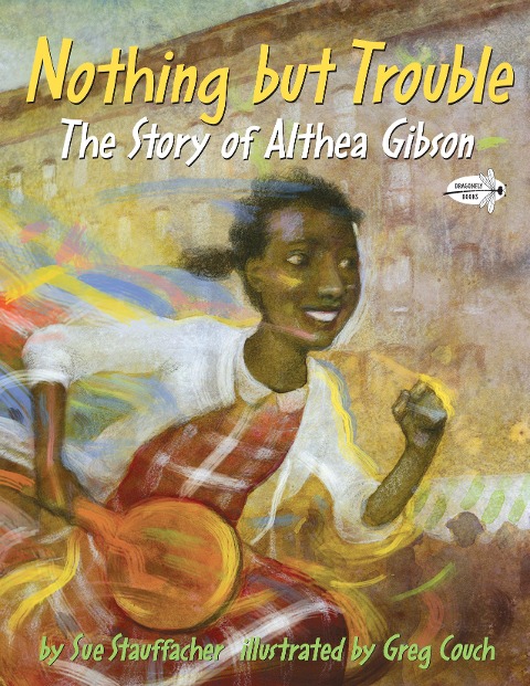 Nothing But Trouble: The Story of Althea Gibson - Sue Stauffacher