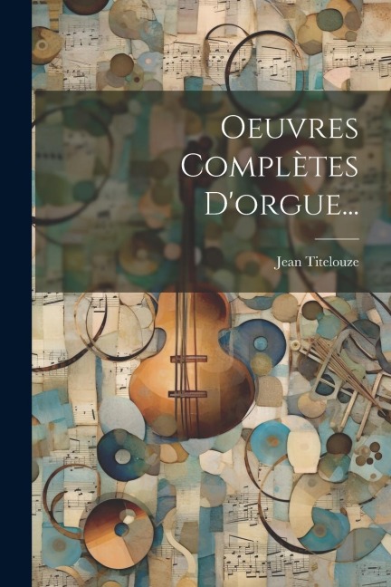 Oeuvres Complètes D'orgue... - Jean Titelouze
