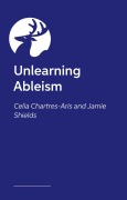 Cover-Bild zum Titel 'Unlearning Ableism' von 'Jamie Shields, Celia Chartres-Aris'