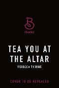 Cover-Bild zum Titel 'Tea You at the Altar' von 'Rebecca Thorne'