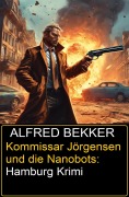 Cover-Bild zum Titel 'Kommissar Jörgensen und die Nanobots: Hamburg Krimi' von 'Alfred Bekker'