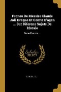 Prones De Messire Claude Joli Eveque Et Comte D'agen ... Sur Diferens Sujets De Morale: Tome Premier ... - Claude Joli